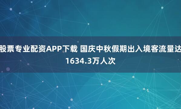 股票专业配资APP下载 国庆中秋假期出入境客流量达1634.3万人次
