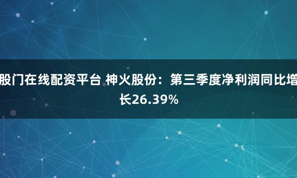 股门在线配资平台 神火股份：第三季度净利润同比增长26.39%